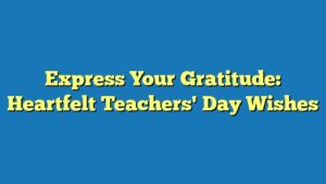 Express Your Gratitude: Heartfelt Teachers' Day Wishes