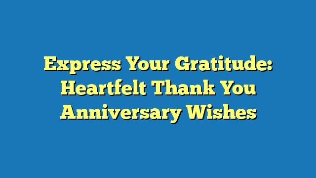 Express Your Gratitude: Heartfelt Thank You Anniversary Wishes