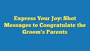 Express Your Joy: Shot Messages to Congratulate the Groom's Parents