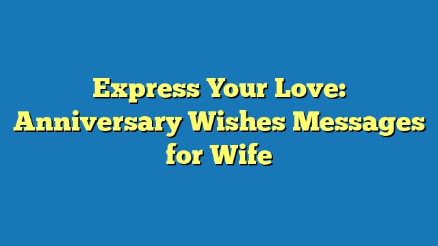 Express Your Love: Anniversary Wishes Messages for Wife