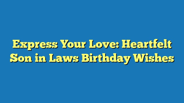 Express Your Love: Heartfelt Son in Laws Birthday Wishes