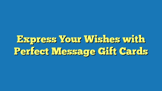 Express Your Wishes with Perfect Message Gift Cards