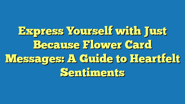 Express Yourself with Just Because Flower Card Messages: A Guide to Heartfelt Sentiments