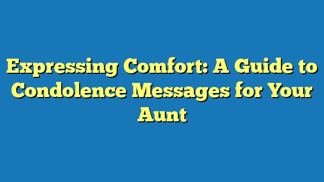 Expressing Comfort: A Guide to Condolence Messages for Your Aunt