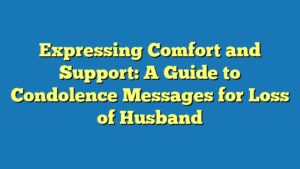 Expressing Comfort and Support: A Guide to Condolence Messages for Loss of Husband