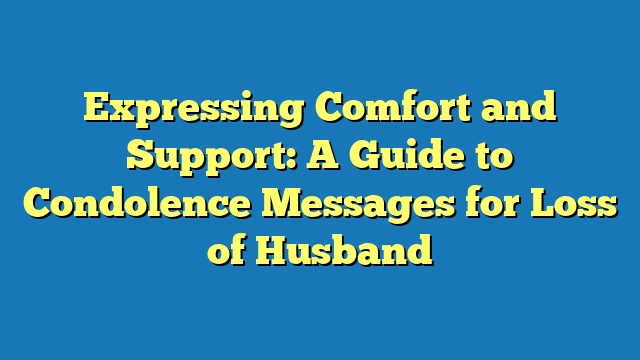 Expressing Comfort and Support: A Guide to Condolence Messages for Loss of Husband