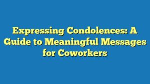 Expressing Condolences: A Guide to Meaningful Messages for Coworkers