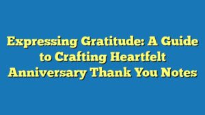 Expressing Gratitude: A Guide to Crafting Heartfelt Anniversary Thank You Notes