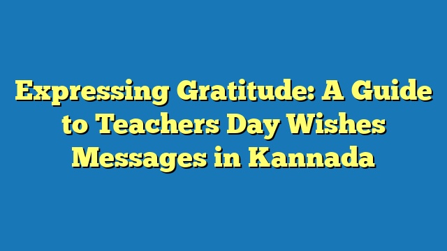 Expressing Gratitude: A Guide to Teachers Day Wishes Messages in Kannada