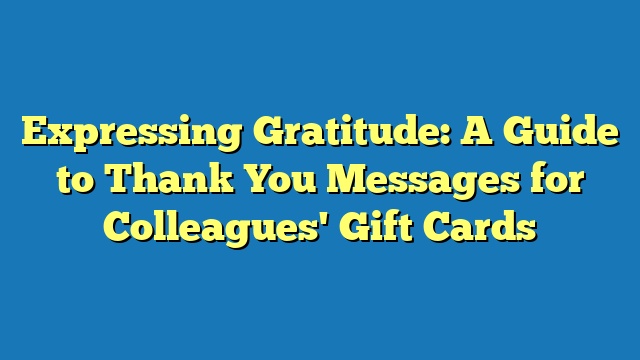 Expressing Gratitude: A Guide to Thank You Messages for Colleagues' Gift Cards