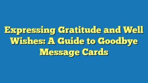 Expressing Gratitude and Well Wishes: A Guide to Goodbye Message Cards