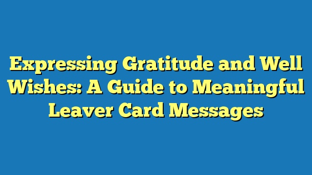 Expressing Gratitude and Well Wishes: A Guide to Meaningful Leaver Card Messages