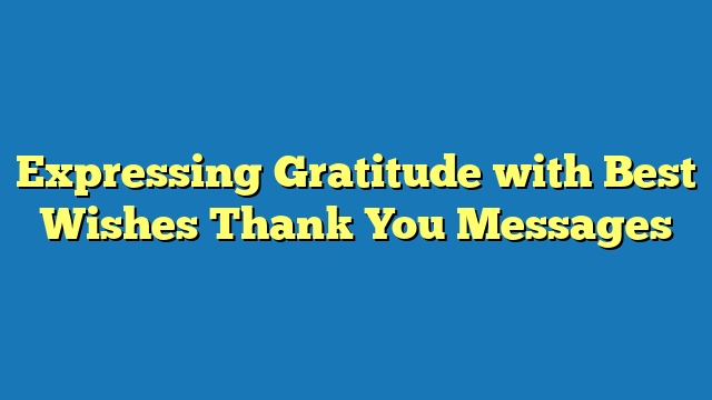 Expressing Gratitude with Best Wishes Thank You Messages