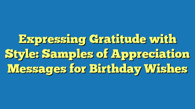 Expressing Gratitude with Style: Samples of Appreciation Messages for Birthday Wishes