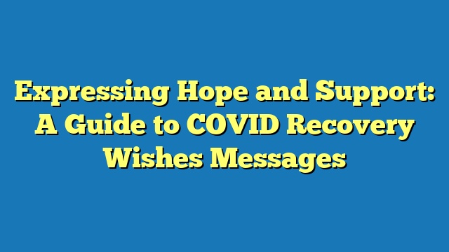 Expressing Hope and Support: A Guide to COVID Recovery Wishes Messages