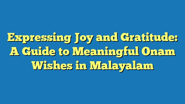 Expressing Joy and Gratitude: A Guide to Meaningful Onam Wishes in Malayalam