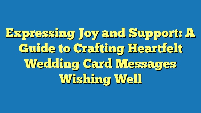 Expressing Joy and Support: A Guide to Crafting Heartfelt Wedding Card Messages Wishing Well