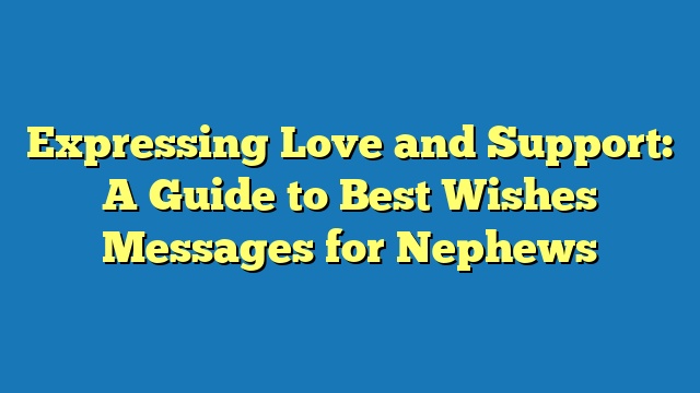 Expressing Love and Support: A Guide to Best Wishes Messages for Nephews