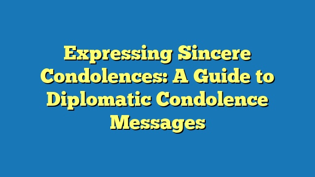 Expressing Sincere Condolences: A Guide to Diplomatic Condolence Messages