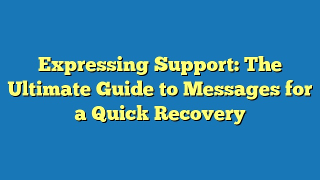 Expressing Support: The Ultimate Guide to Messages for a Quick Recovery