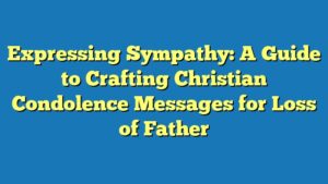 Expressing Sympathy: A Guide to Crafting Christian Condolence Messages for Loss of Father