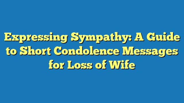 Expressing Sympathy: A Guide to Short Condolence Messages for Loss of Wife