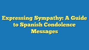 Expressing Sympathy: A Guide to Spanish Condolence Messages