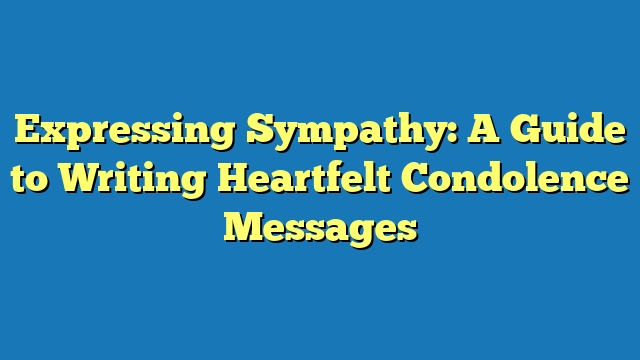 Expressing Sympathy: A Guide to Writing Heartfelt Condolence Messages