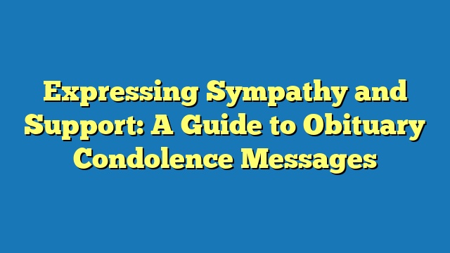 Expressing Sympathy and Support: A Guide to Obituary Condolence Messages