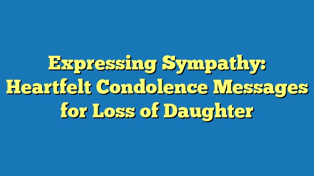 Expressing Sympathy: Heartfelt Condolence Messages for Loss of Daughter