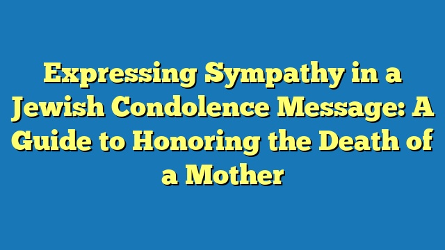 Expressing Sympathy in a Jewish Condolence Message: A Guide to Honoring the Death of a Mother