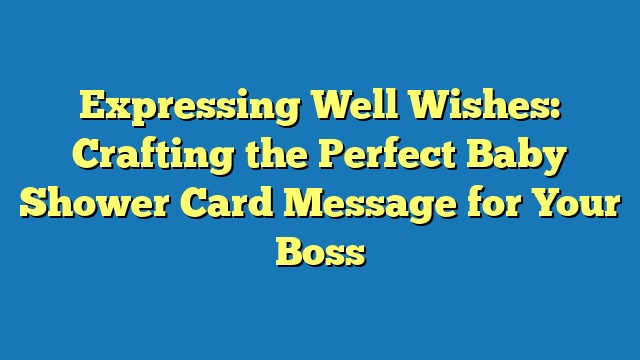 Expressing Well Wishes: Crafting the Perfect Baby Shower Card Message for Your Boss