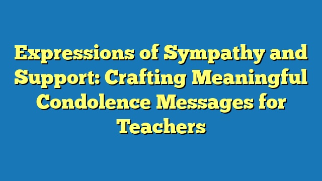 Expressions of Sympathy and Support: Crafting Meaningful Condolence Messages for Teachers