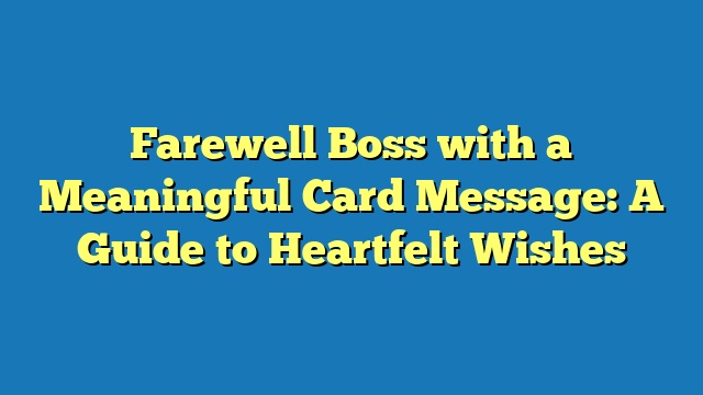 Farewell Boss with a Meaningful Card Message: A Guide to Heartfelt Wishes