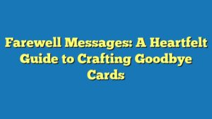 Farewell Messages: A Heartfelt Guide to Crafting Goodbye Cards