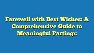 Farewell with Best Wishes: A Comprehensive Guide to Meaningful Partings