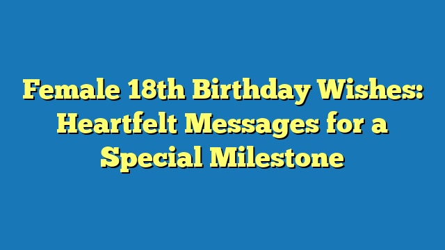 Female 18th Birthday Wishes: Heartfelt Messages for a Special Milestone