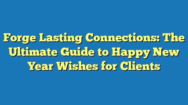 Forge Lasting Connections: The Ultimate Guide to Happy New Year Wishes for Clients