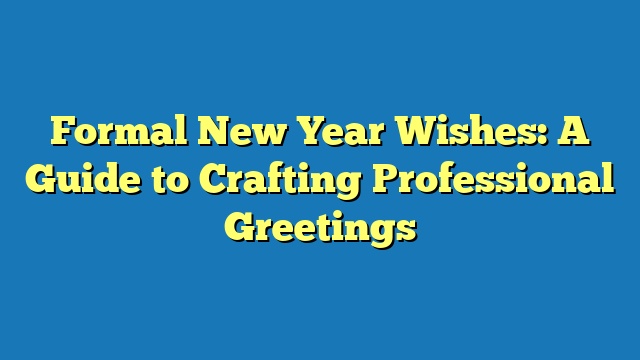 Formal New Year Wishes: A Guide to Crafting Professional Greetings