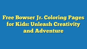 Free Bowser Jr. Coloring Pages for Kids: Unleash Creativity and Adventure