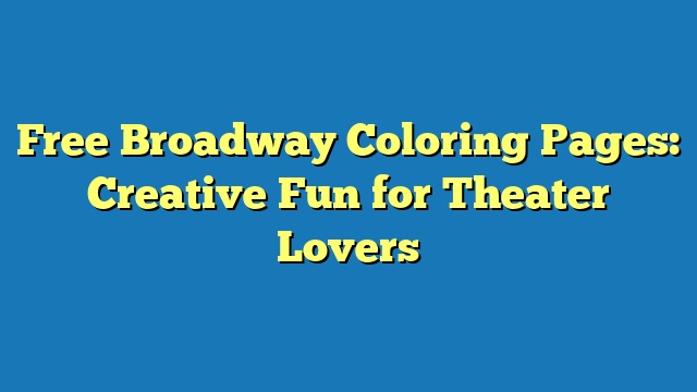 Free Broadway Coloring Pages: Creative Fun for Theater Lovers