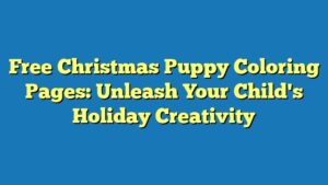 Free Christmas Puppy Coloring Pages: Unleash Your Child's Holiday Creativity