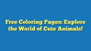 Free Coloring Pages: Explore the World of Cute Animals!