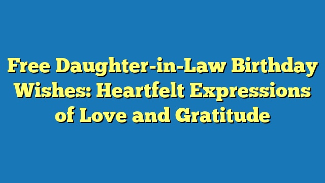 Free Daughter-in-Law Birthday Wishes: Heartfelt Expressions of Love and Gratitude