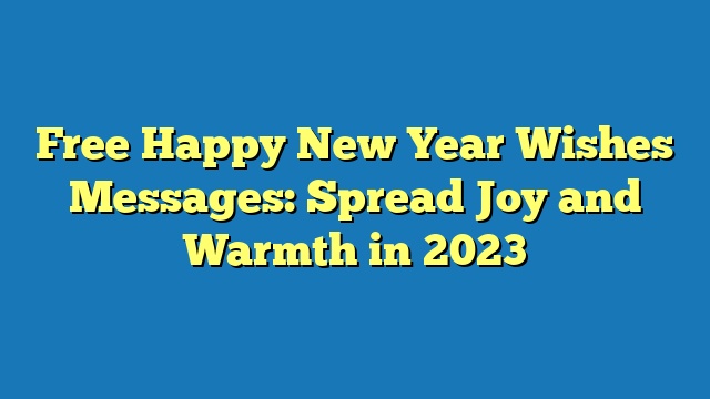 Free Happy New Year Wishes Messages: Spread Joy and Warmth in 2023