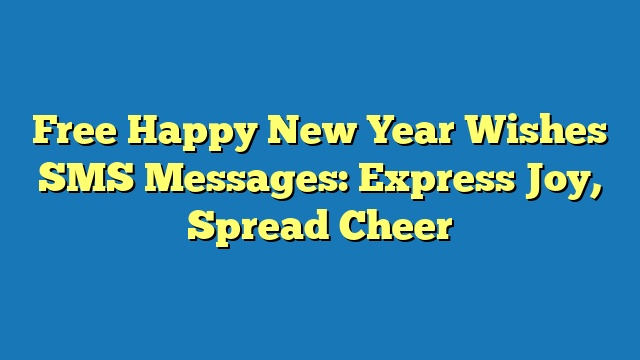 Free Happy New Year Wishes SMS Messages: Express Joy, Spread Cheer