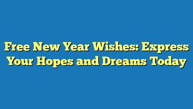 Free New Year Wishes: Express Your Hopes and Dreams Today