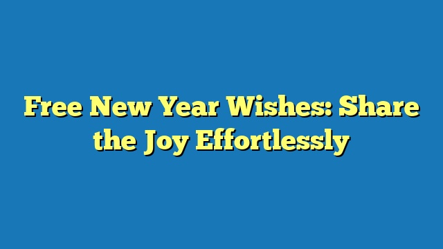 Free New Year Wishes: Share the Joy Effortlessly