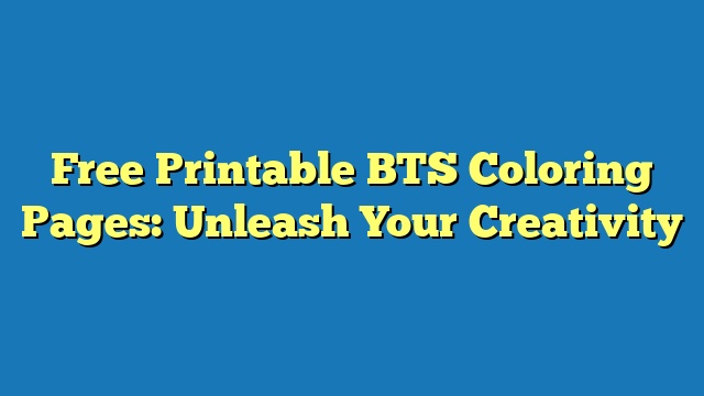 Free Printable BTS Coloring Pages: Unleash Your Creativity