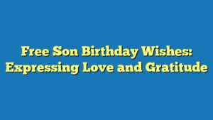 Free Son Birthday Wishes: Expressing Love and Gratitude